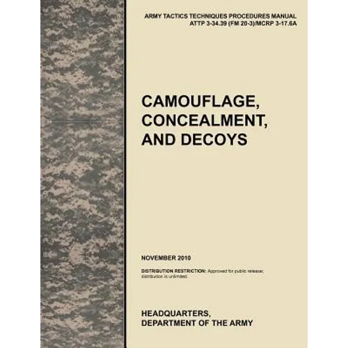 Camouflage, Concealment and Decoys: The Official U.S. Army Tactics, Techniques, and Procedures Manual Attp 3-34.39 (FM 20-3)/McRp 3-17.6a