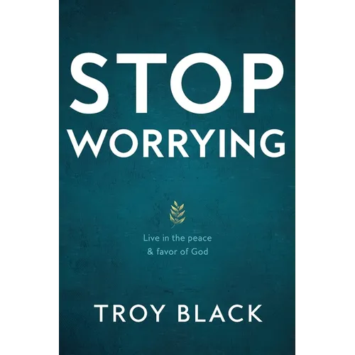 Stop Worrying: Live in the peace & favor of God