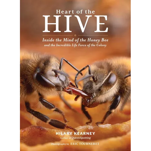 Heart of the Hive: Inside the Mind of the Honey Bee and the Incredible Life Force of the Colony
