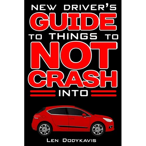 New Driver's Guide to Things to NOT Crash Into: A Funny Gag Driving Education Book for New and Bad Drivers