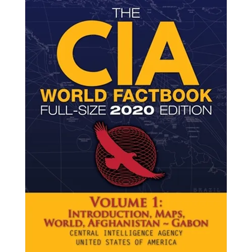 The CIA World Factbook Volume 1 - Full-Size 2020 Edition: Giant Format, 600+ Pages: The #1 Global Reference, Complete & Unabridged - Vol. 1 of 3, Intr