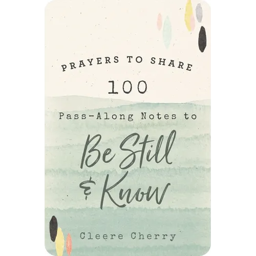 100 Pass-Along Notes to Be Still and Know: Prayers to Share (Shareable Messages of Encouragement with a Prayer, Scripture, and Inspirational Quote)