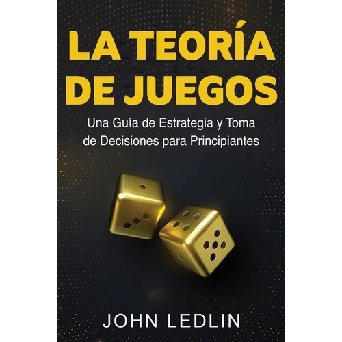 La Teoría de Juegos: Una Guía de Estrategia y Toma de Decisiones para Principiantes
