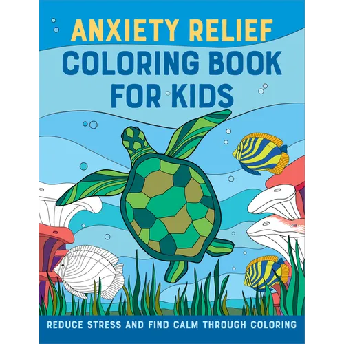 Anxiety Relief Coloring Book for Kids: Reduce Stress and Find Calm Through Coloring