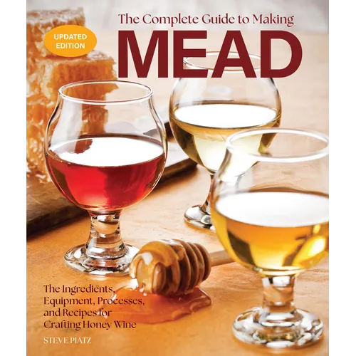 The Complete Guide to Making Mead, Updated Edition: The Ingredients, Equipment, Processes, and Recipes for Crafting Honey Wine - Paperback