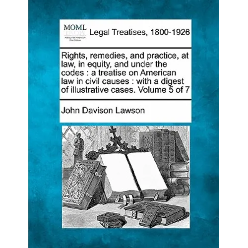 Rights, remedies, and practice, at law, in equity, and under the codes: a treatise on American law in civil causes: with a digest of illustrative case