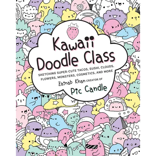 Kawaii Doodle Class: Sketching Super-Cute Tacos, Sushi, Clouds, Flowers, Monsters, Cosmetics, and More
