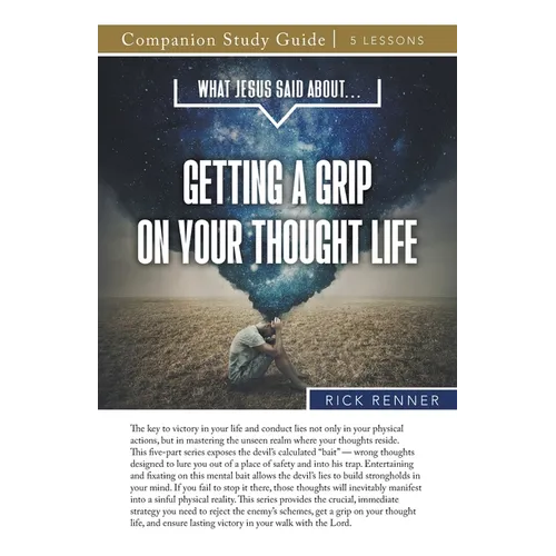 What Jesus Said About...Getting A Grip On Your Thought Life Study Guide