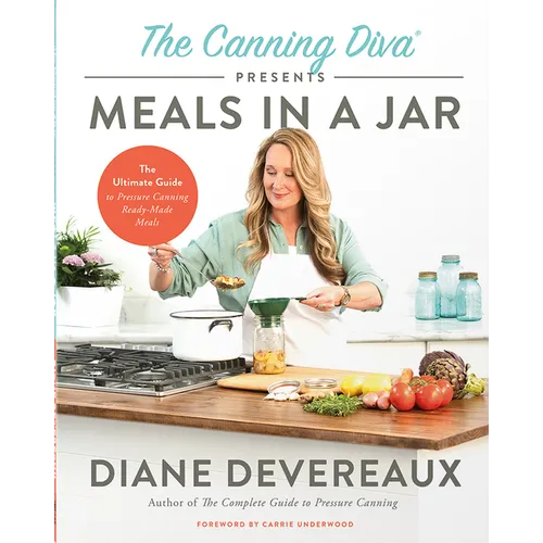 The Canning Diva Presents Meals in a Jar: The Ultimate Guide to Pressure Canning Ready-Made Meals