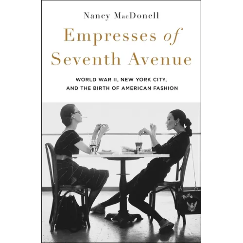 Empresses of Seventh Avenue: World War II, New York City, and the Birth of American Fashion