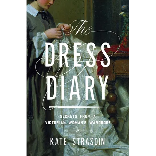 The Dress Diary: Secrets from a Victorian Woman's Wardrobe