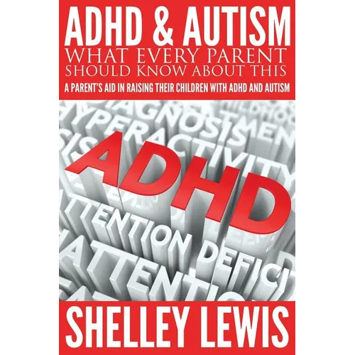 ADHD and Autism: What Every Parent Should Know about This: A Parent's Aid in Raising Their Children with ADHD and Autism