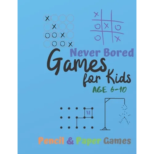 Games for Kids Age 6-10: NEVER BORED Paper & Pencil Games: 2 Player Activity Book - Tic-Tac-Toe, Dots and Boxes - Noughts And Crosses (X and O)
