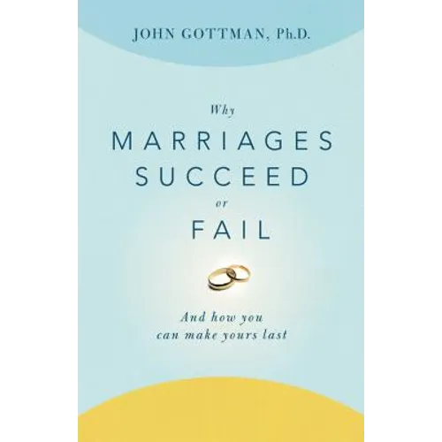 Why Marriages Succeed or Fail: And How You Can Make Yours Last