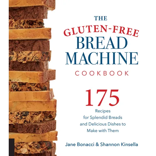 The Gluten-Free Bread Machine Cookbook: 175 Recipes for Splendid Breads and Delicious Dishes to Make with Them