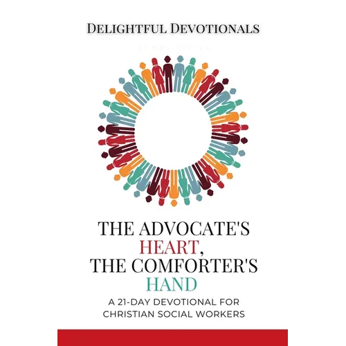 The Advocate's Heart, The Comforter's Hand: A 21-Day Devotional for Christian Social Workers
