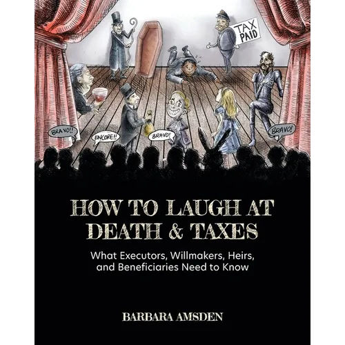 How to Laugh at Death and Taxes: What Executors, Willmakers, Heirs, and Beneficiaries Need to Know