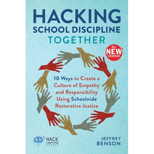 Hacking School Discipline Together: 10 Ways to Create a Culture of Empathy and Responsibility Using Schoolwide Restorative Justice