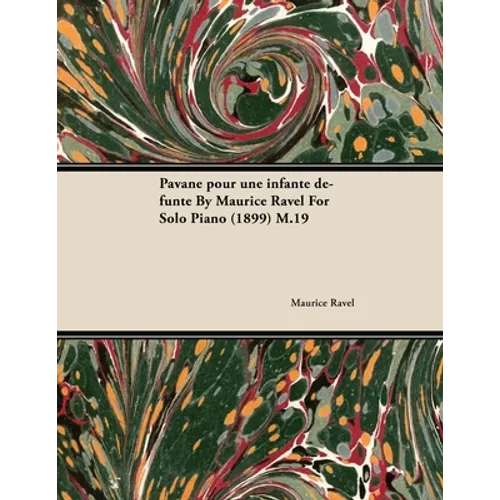 Pavane Pour Une Infante Défunte by Maurice Ravel for Solo Piano (1899) M.19