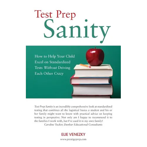 Test Prep Sanity: How To Help Your Child Excel On Standardized Tests Without Driving Each Other Crazy