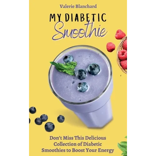 My Diabetic Smoothie: Don't Miss This Delicious Collection of Diabetic Smoothies to Boost Your Energy