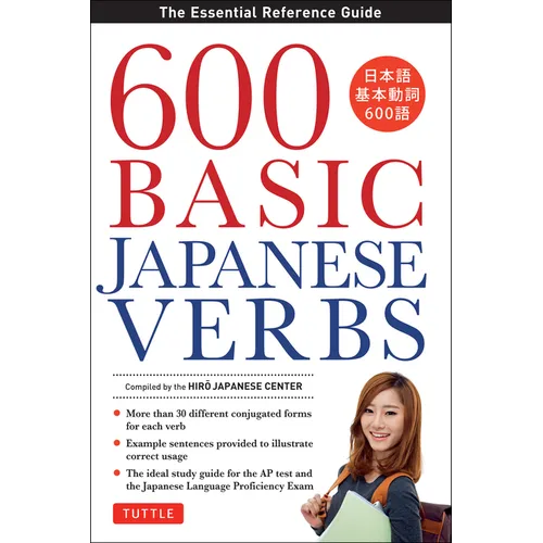 600 Basic Japanese Verbs: The Essential Reference Guide: Learn the Japanese Vocabulary and Grammar You Need to Learn Japanese and Master the Jlpt