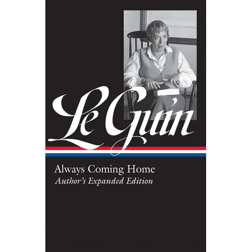 Ursula K. Le Guin: Always Coming Home (Loa #315): Author's Expanded Edition