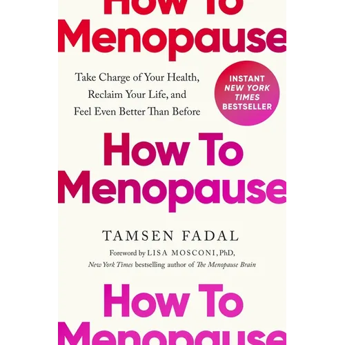 How to Menopause: Take Charge of Your Health, Reclaim Your Life, and Feel Even Better Than Before