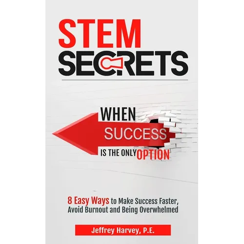 STEM Secrets When Success Is The Only Option: 8 Easy Ways To Make Success Faster, Avoid Burnout and Being Overwhelmed