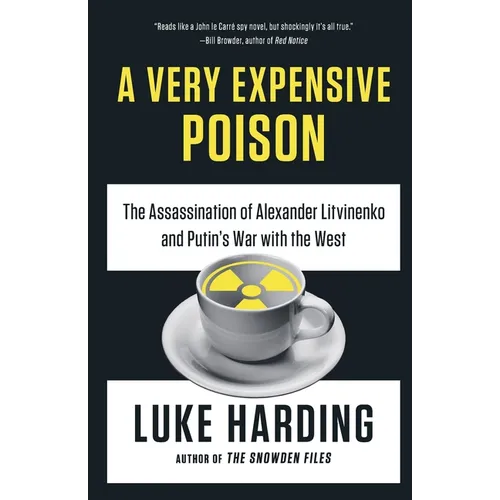 A Very Expensive Poison: The Assassination of Alexander Litvinenko and Putin's War with the West