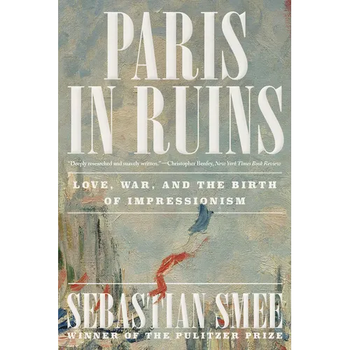 Paris in Ruins: Love, War, and the Birth of Impressionism