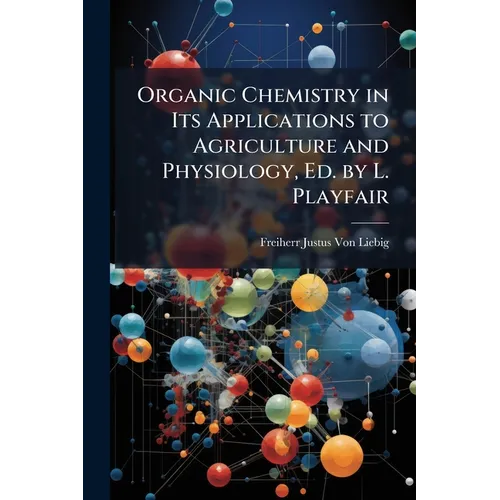 Organic Chemistry in Its Applications to Agriculture and Physiology, Ed. by L. Playfair