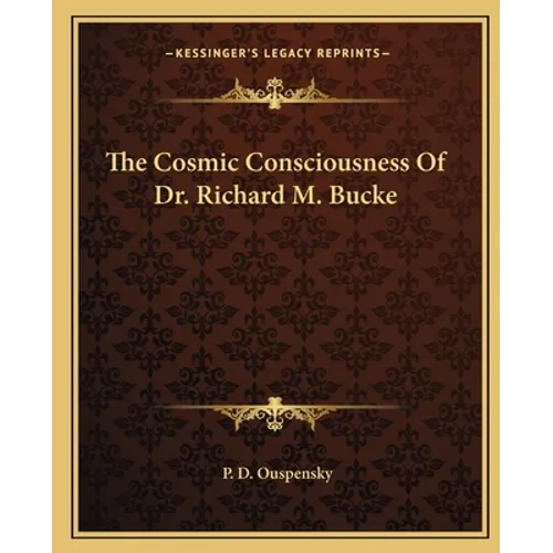 The Cosmic Consciousness Of Dr. Richard M. Bucke