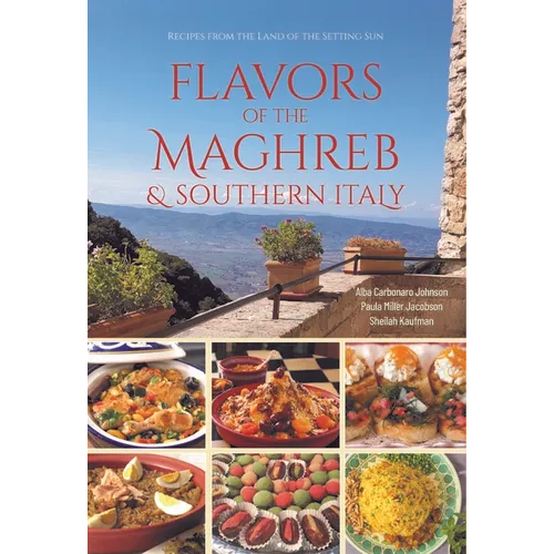 Flavors of the Maghreb & Southern Italy: Recipes from the Land of the Setting Sun