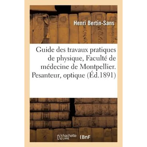 Guide des travaux pratiques de physique à la Faculté de médecine de Montpellier. Pesanteur, optique