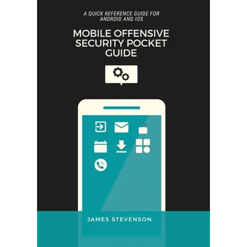 Mobile Offensive Security Pocket Guide: A Quick Reference Guide For Android And iOS