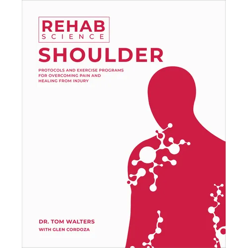 Rehab Science: Shoulder: Protocols and Exercise Programs for Overcoming Pain and Healing from Injury