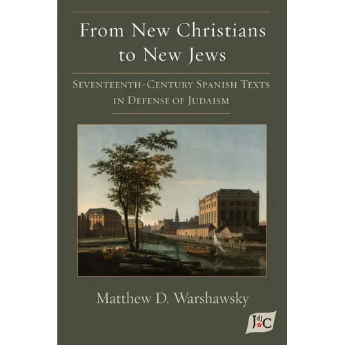 From New Christians to New Jews: Seventeenth-Century Spanish Texts in Defense of Judaism