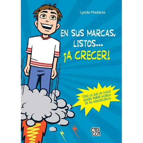En sus marcas, listos... ¡a crecer!: Todo lo que un chico quiere saber acerca de su adolescencia