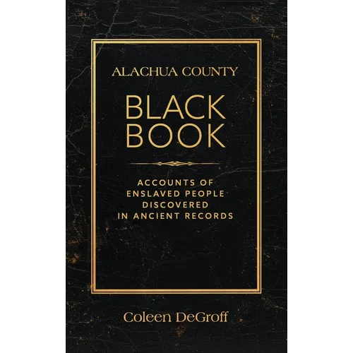 Alachua County Black Book: Accounts of Enslaved People Discovered in Ancient Records