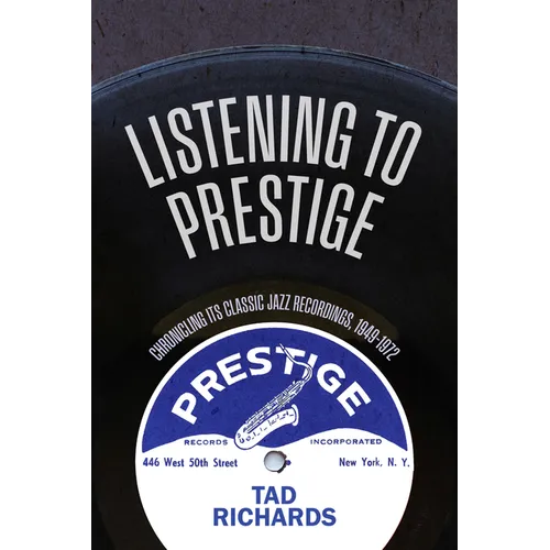 Listening to Prestige: Chronicling Its Classic Jazz Recordings, 1949-1972