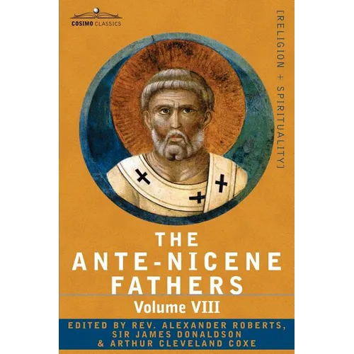 The Ante-Nicene Fathers: The Writings of the Fathers Down to A.D. 325, Volume VIII Fathers of the Third and Fourth Century - The Twelve Patriar