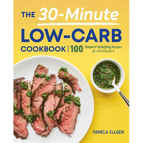 The 30-Minute Low-Carb Cookbook: 100 Simple & Satisfying Recipes for a Healthy Diet