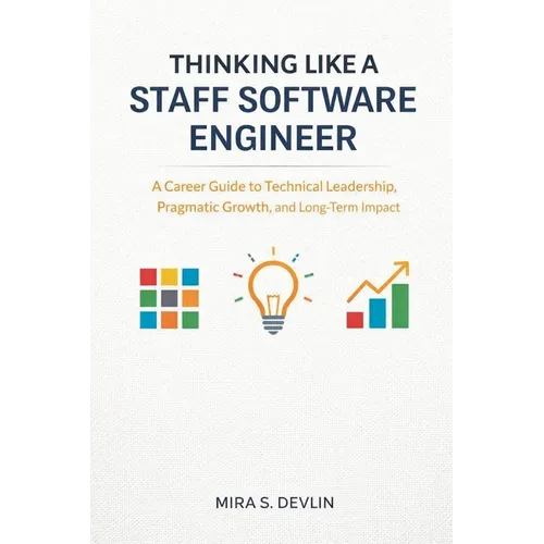 Thinking Like a Staff Software Engineer: A Career Guide to Technical Leadership, Pragmatic Growth, and Long-Term Impact