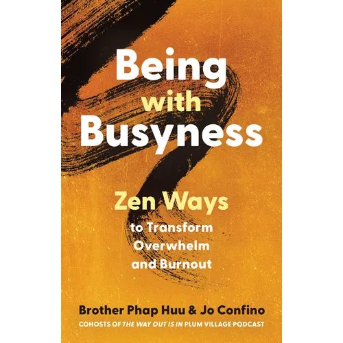 Being with Busyness: Zen Ways to Transform Overwhelm and Burnout
