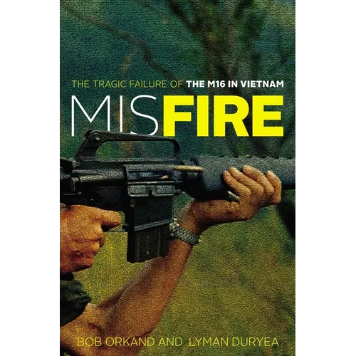 Misfire: The Tragic Failure of the M16 in Vietnam