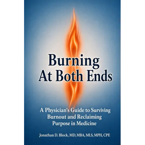 Burning At Both Ends: A Physician's Guide to Surviving Burnout and Reclaiming Purpose in Medicine