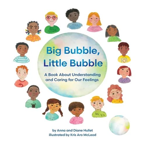 Big Bubble, Little Bubble: A Book About Understanding and Caring for Our Feelings