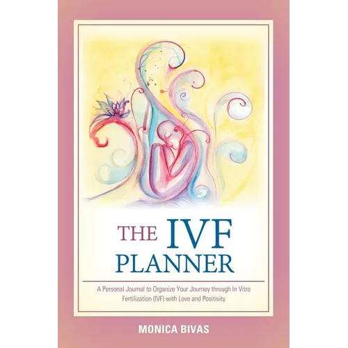 The Ivf Planner: A Personal Journal to Organize Your Journey Through in Vitro Fertilization (Ivf) with Love and Positivity