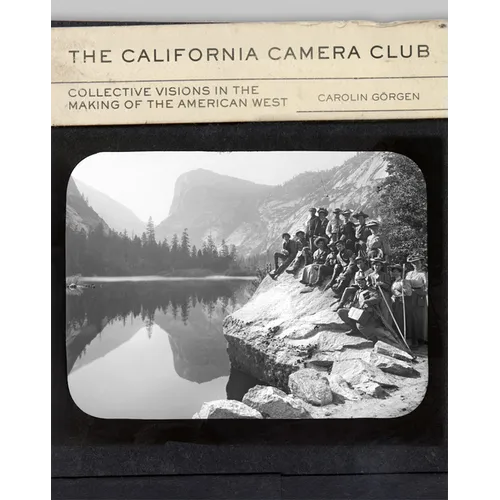 The California Camera Club: Collective Visions in the Making of the American West Volume 40